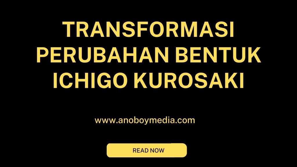 Transformasi perubahan bentuk Ichigo Kurosaki