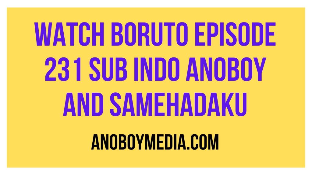 Watch Boruto Episode 231 Sub Indo Anoboy and Samehadaku